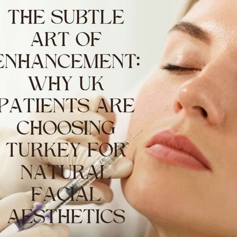 The Subtle Art of Enhancement Why UK Patients are Choosing Turkey for Natural Facial Aesthetics (1)